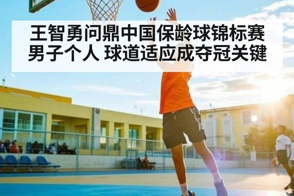 王智勇问鼎中国保龄球锦标赛男子个人 球道适应成夺冠关键